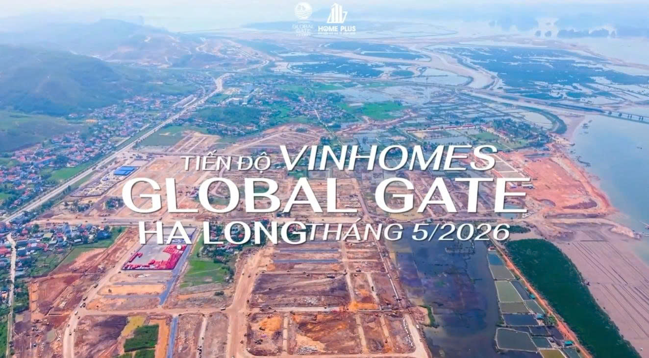 TIẾN ĐỘ VINHOMES GLOBAL GATE HẠ LONG THÁNG 5/2026