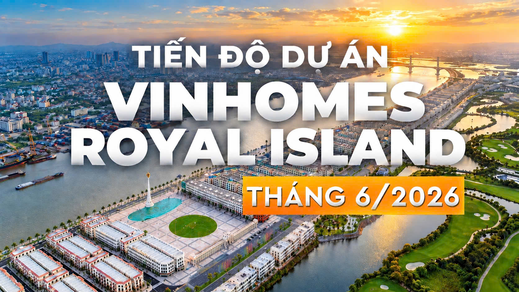 TOÀN CẢNH VINHOMES ROYAL ISLAND T6/2026