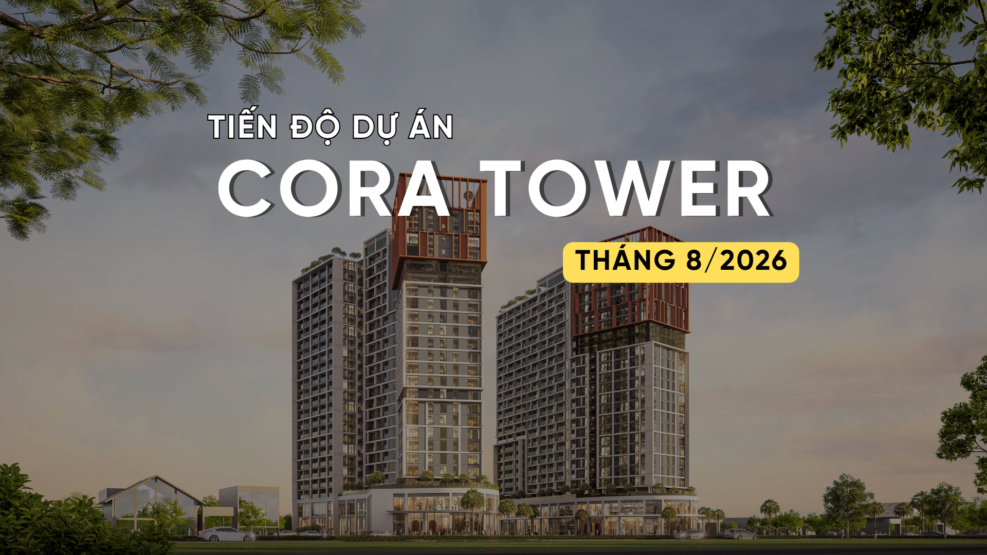 TIẾN ĐỘ T8/2026 DỰ ÁN CORA TOWER