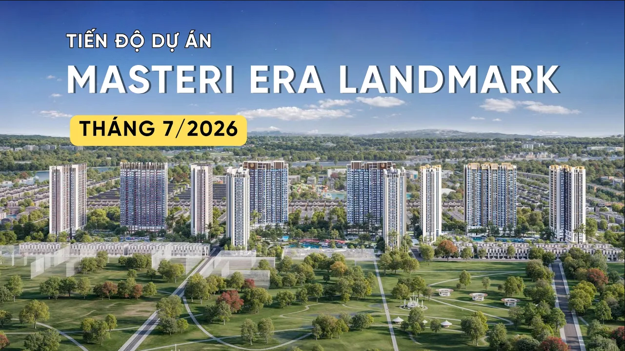 CẬP NHẬT TIẾN ĐỘ T7/2026 MASTERI ERA LANDMARK