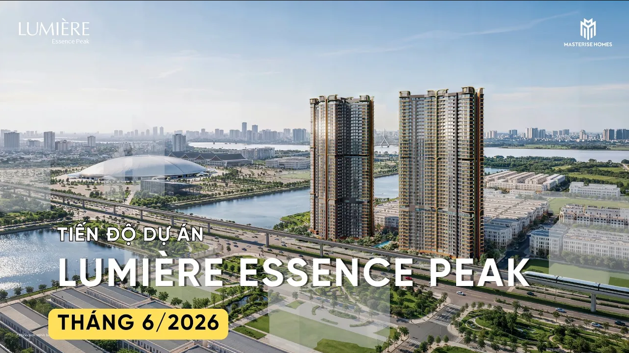 CẬP NHẬT TIẾN ĐỘ T6/2026 LUMIÈRE ESSENCE PEAK