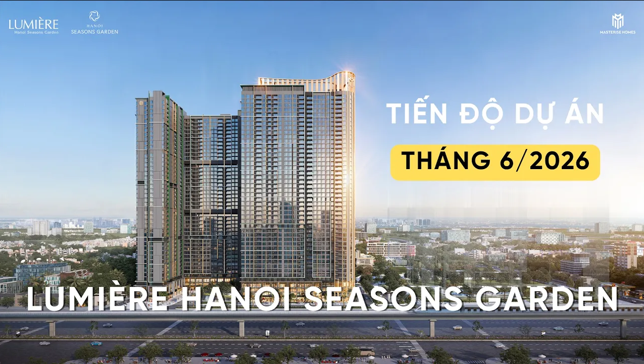 CẬP NHẬT TIẾN ĐỘ T6/2026 LUMIÈRE HANOI SEASONS GARDEN